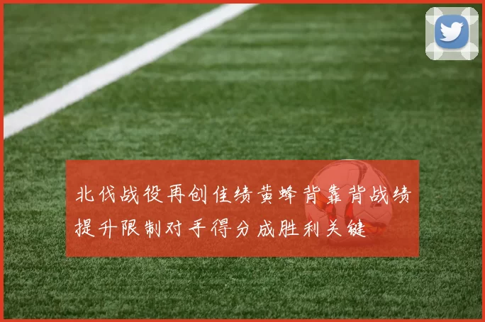 北伐战役再创佳绩黄蜂背靠背战绩提升限制对手得分成胜利关键