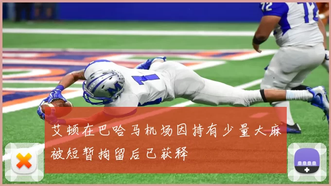 艾顿在巴哈马机场因持有少量大麻被短暂拘留后已获释